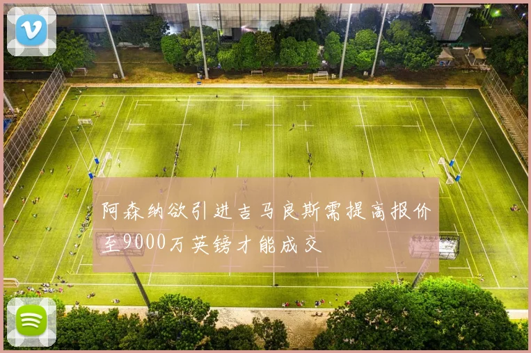 阿森纳欲引进吉马良斯需提高报价至9000万英镑才能成交