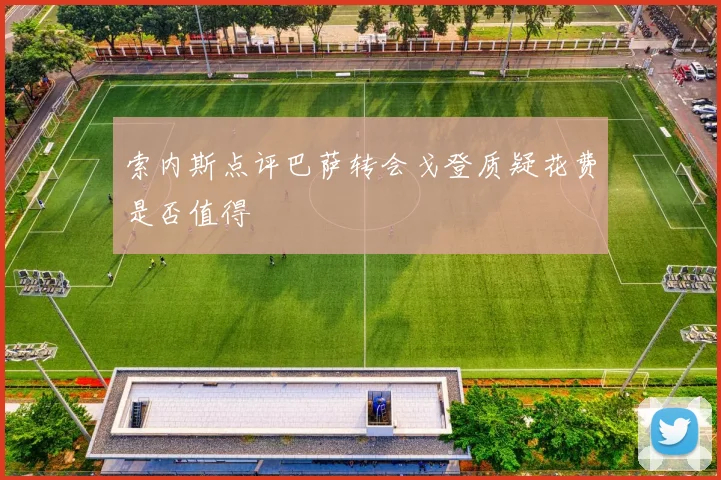 索内斯点评巴萨转会戈登质疑花费是否值得